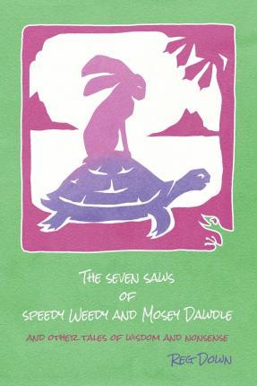 <i>The Seven Saws of Speedy Weedy and Mosey Dawdle: And Other Tales of Wisdom and Nonsense</i> by Reg Down