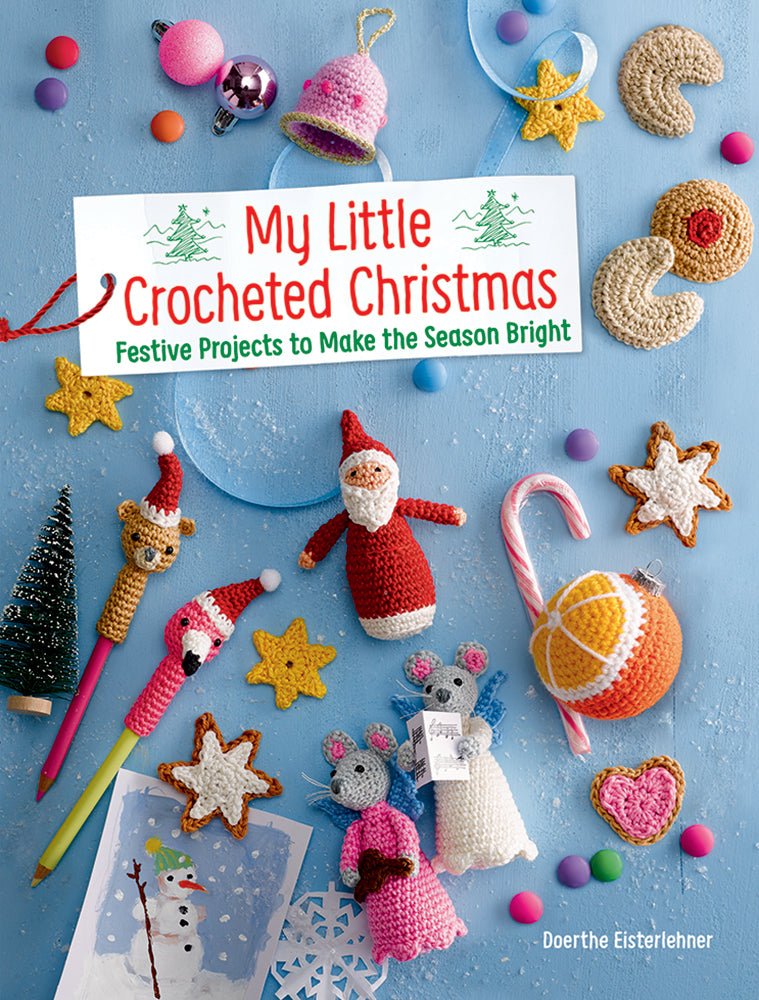 <i>My Little Crocheted Christmas: Festive Projects to Make the Season Bright</i> by Doerthe Eisterlehner