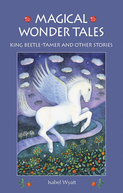 <i>Magical Wonder Tales: King Beetle-Tamer and Other Stories</i> by Isabel Wyatt