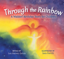 Load image into Gallery viewer, &lt;i&gt;Through the Rainbow: A Waldorf Birthday Story for Children&lt;/i&gt; by Lou Harvey-Zahra, illustr. by Sara Parrilli
