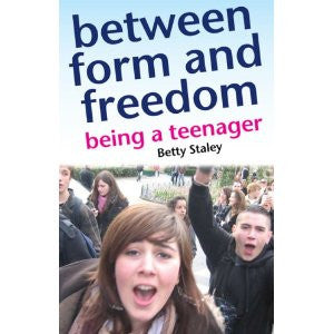 <i>Between Form and Freedom, A Practical Guide to the Teenage Years</i> by Betty Staley