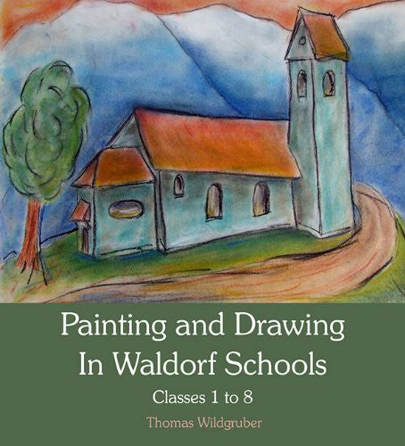 <i>Painting and Drawing In Waldorf Schools: Classes 1 to 8</i> by Thomas Wildgruber